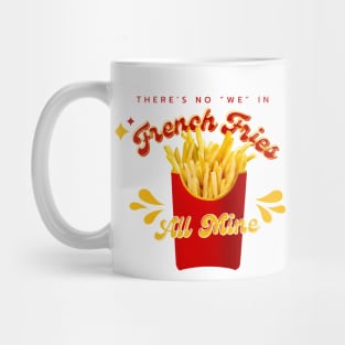 THERE IS NO "WE" IN FRENCH FRIES Mug